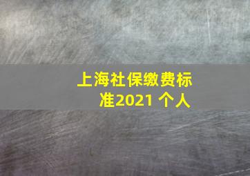 上海社保缴费标准2021 个人